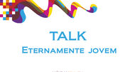 Talk Eternamente jovem