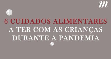 Os 6 cuidados alimentares a ter com as crianças durante a pandemia 