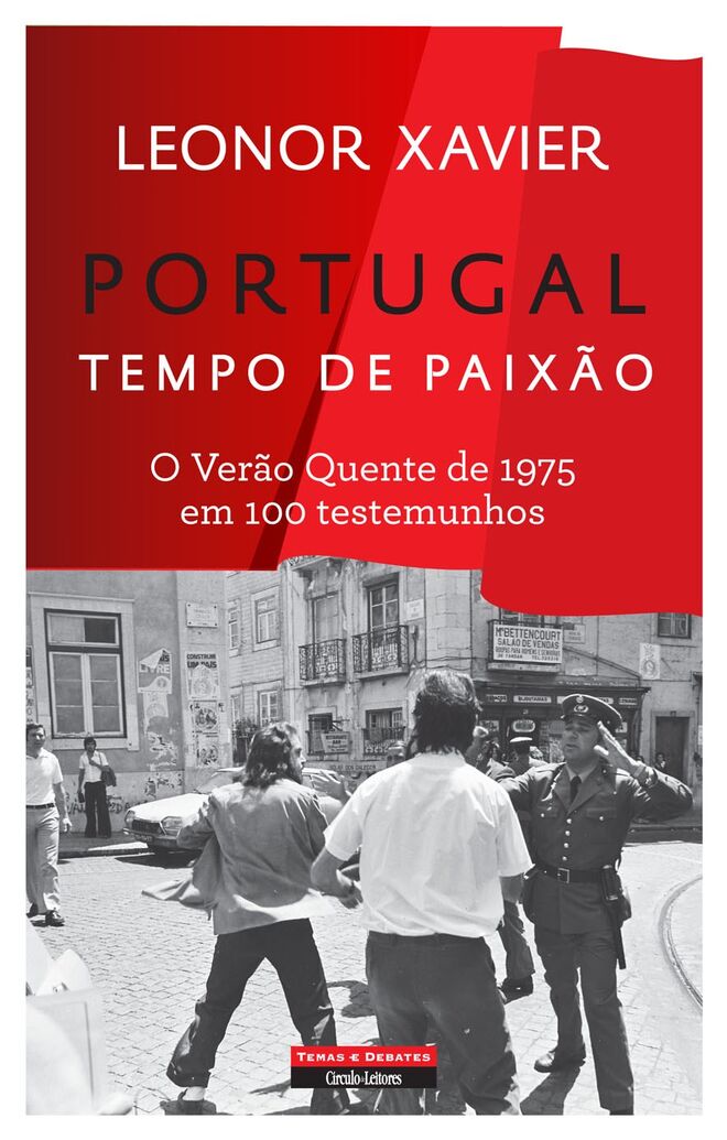 “Portugal Tempo de Paixão - O Verão Quente de 1975 em 100 Testemunhos”, de Leonor Xavier, €16,60 (Círculo de Leitores)