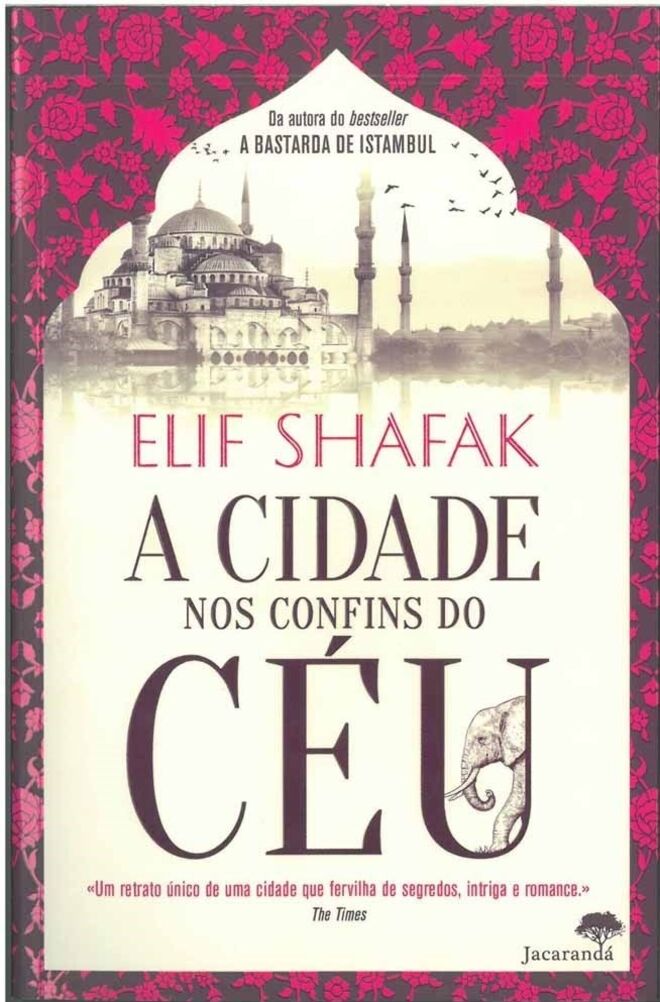A CIDADE NOS CONFINS DO CÉU, de Elif Shafak (Jacarandá) | A aventura passa-se no século XVI e tem como protagonista Jahan, um jovem forasteiro que chega à cidade desprovido de posses, mas acompanhado de um raro elefante branco que tenciona oferecer ao Sultão. A intenção é pretexto para uma fantástica jornada, animada por encontros improváveis e personagens mirabolantes, sempre repletas de nuances. 
