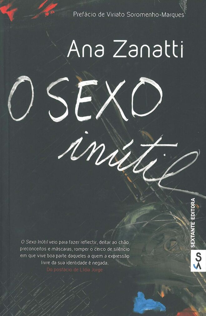 O SEXO INÚTIL, Ana Zanatti (Sextante Editora) | Este não é o primeiro livro de Ana Zanatti, mas é com certeza o mais incontornável. Nestas páginas, a atriz torna evidentes todos os estigmas (e consequente sofrimento) vividos por todos os que fazem parte da comunidade LGBT. Mais do que um relato pessoal, trata-se de um poderoso contributo para a liberdade e a tolerância. 