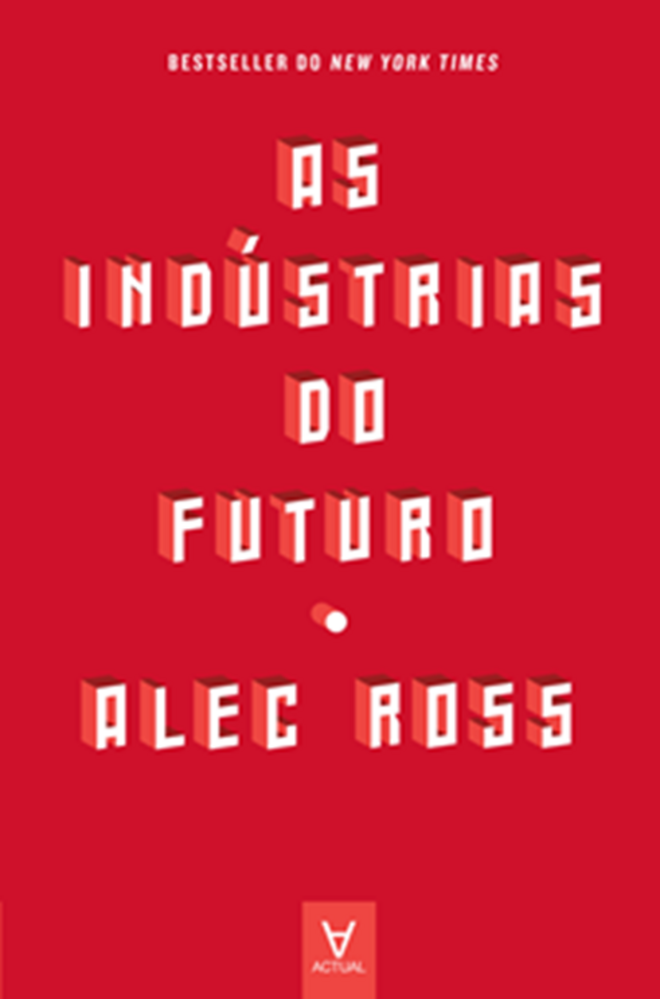 "Os indústrias do futuro" de Alec Ross, 19,90€, [Actual Editora]
