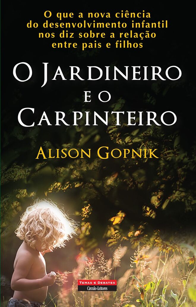 O Jardineiro e o Carpinteiro, de Alison Gopnik, €16,92 (Círculo de Leitores)