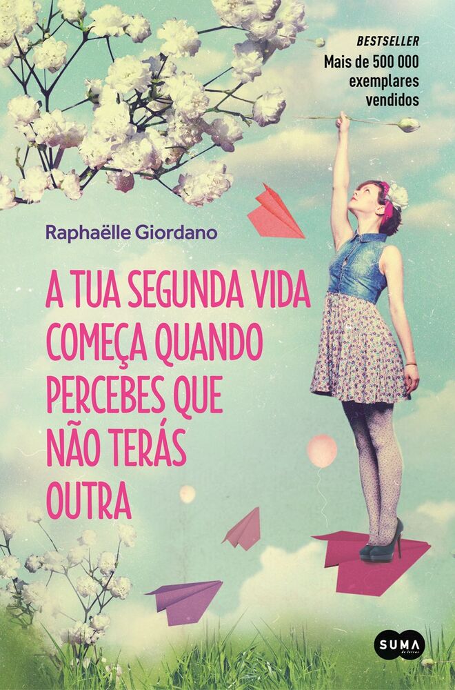 A tua segunda vida começa quando percebes que não terás outra, de Raphaëlle Giordano, €15,90 (Suma)
