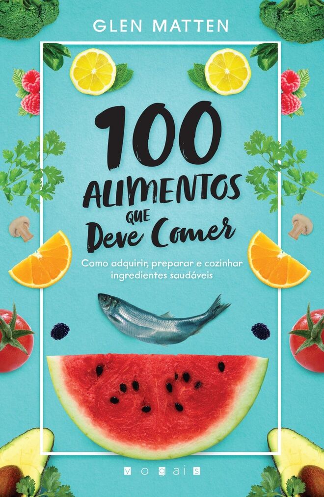 100 Alimentos que Deve Comer, de Glen Matten, €14,99 (vogais)