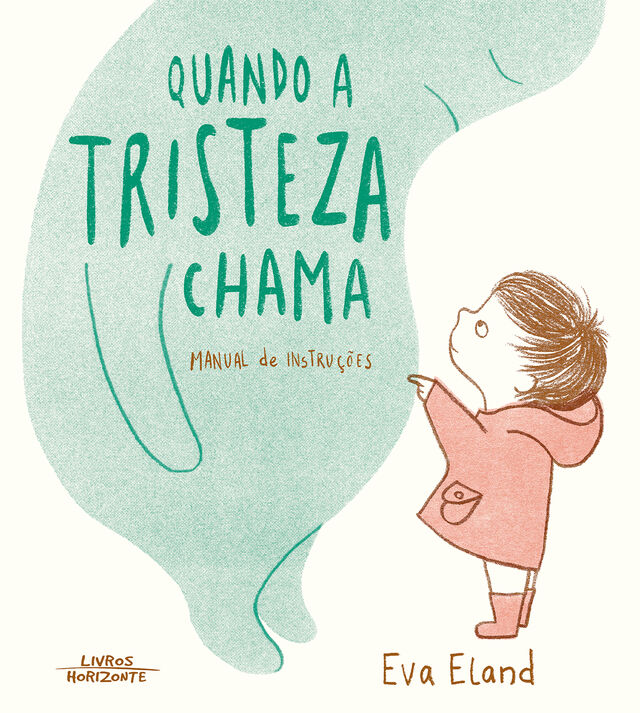 ‘Quando a Tristeza Chama – Manual de Instruções’, de Eva Eland, 32 páginas, €12,90, Editora Livros Horizonte