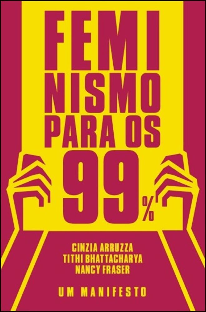 Feminismo para os 99%, Um Manifesto, de Cinzia Arruza, Tithi Bhattacharya e Nancy Fraser (Objectiva)