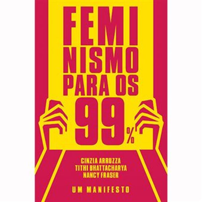 Feminismo para os 99%, de Cinzia Arruza, Tithi Bhattacharya e Nancy Fraser)