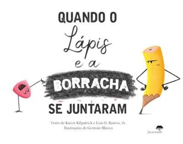 Quando o lápis e a borracha se juntaram, de Karen Killpatrick, Luís O. Ramos, Jr e Gérman Blanco (ilustração), Jacarandá Editora.